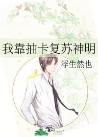 我靠抽卡复苏神明 作者浮生然也