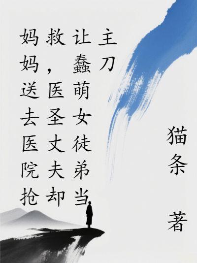 医圣丈夫却让蠢萌女徒弟当主刀全文