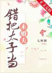 错把太子当未婚夫七杯酒TXT