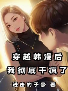 我彻底干疯了作者进击的子豪 我彻底干疯了作者进击的子豪