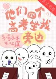 他们四个高考坐我旁边 多喝水水不吐皮