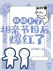 满级杠精在相亲节目里爆红了更新时间