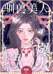 驯兽美人在求生综艺爆火了