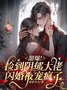 甜爆捡到阴郁大佬闪婚被宠疯了