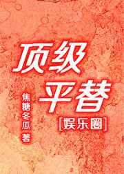 顶级平替娱乐圈焦糖冬瓜笔趣阁