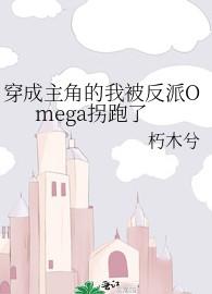穿成主角的我被反派omega拐跑了 朽木灰