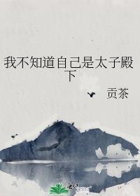 我不知道自己是太子殿下贡茶