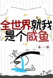 全世界就我是个咸鱼全文免费阅读