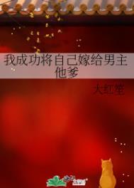 我成功将自己嫁给男主他爹 作者大红笙
