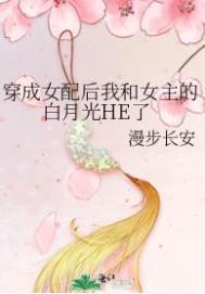 穿成女配后我和女主的白月光HE了作者