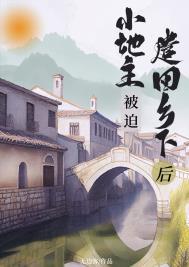 小地主被迫遣回乡下后(重生)格格党剧透
