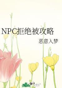 npc拒绝被攻略恶意入梦免费 npc拒绝被攻略恶意入梦免费