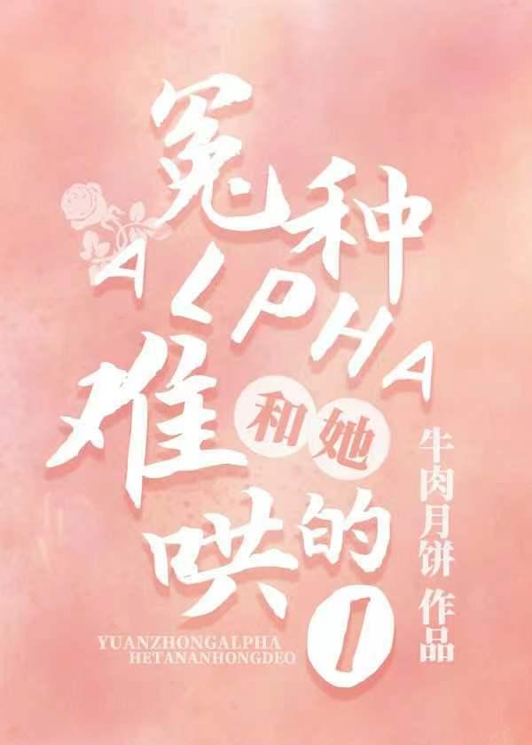 冤种alpha和她难哄的o免费全文