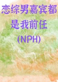 恋综男嘉宾都是我前任(NPH)最新