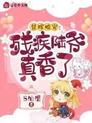 替嫁婚宠残疾陆爷真香了