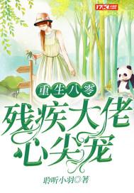 重生八零残疾大佬心尖宠免费阅读