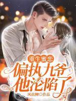 重生蜜恋偏执九爷他沦陷了 书旗