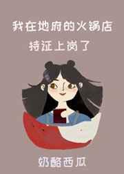 我在地府的火锅店持证上岗了 作者奶酪西瓜