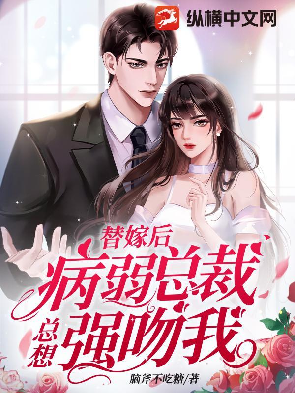 替嫁后病弱总裁总想强吻我免费阅读全文