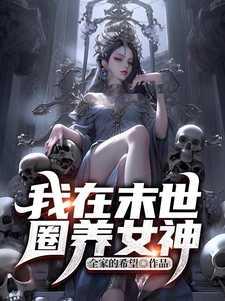 我在末世圈养女神(全家的希望)