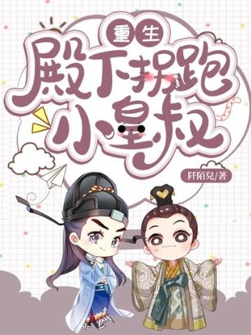 重生殿下拐跑小皇叔免费阅读全文