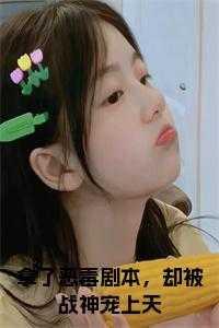 拿到恶毒女配的剧本后我成了团宠