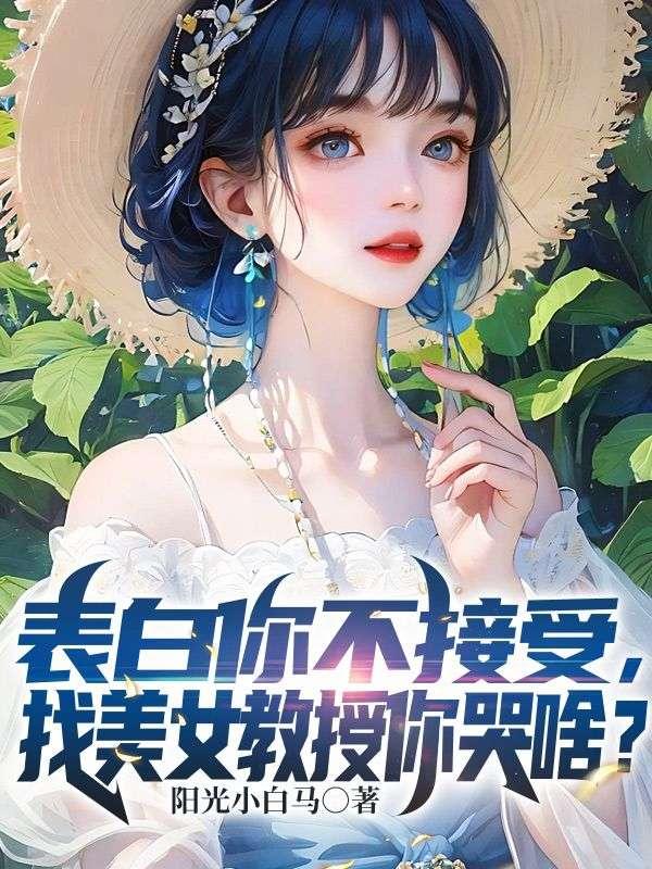 表白你不接受找美女教授你哭啥txt