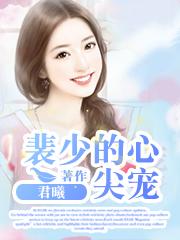 裴少的心尖宠妻全集免费阅读 裴少的心尖宠妻全集免费阅读