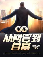 重生从网管到首富txt虎啸山林 重生从网管到首富txt虎啸山林