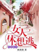 女人休想逃 作者秋漫漫 连载中 拿走不谢