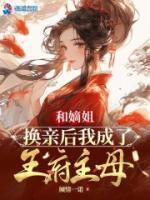 和嫡姐换亲后我成了王府主母格