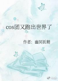 cos团又跑出世界了 TXT