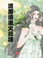 渣男追妻火葬厂