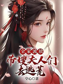 全家流放带嫂夫人们去逃荒 -空心