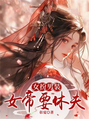 女扮男装女帝要休夫最后和谁在一起了?