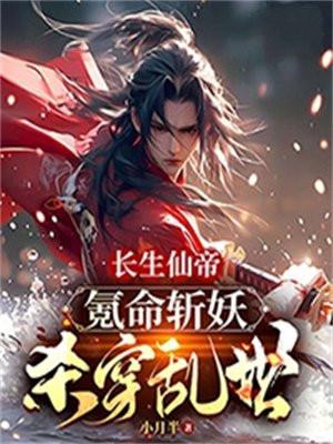 长生仙帝氪命斩妖杀穿乱世! 小月半