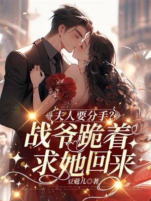 夫人要分手?战爷跪着求她回来的