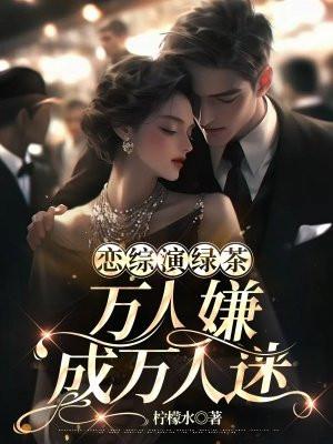 恋综演绿茶万人嫌成万人迷 柠檬水 著