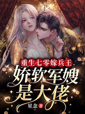 重生七零嫁兵王娇软军嫂是大佬星念