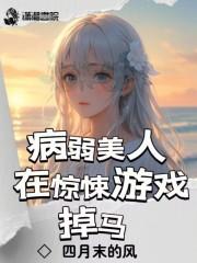 病弱美人在惊悚游戏掉马首发时间