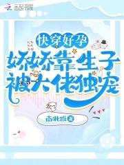 快穿好孕娇娇靠生子被大佬独宠哪里可以看免费