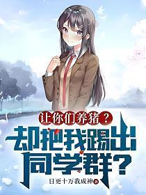 让你们养猪?却把我踢出同学群?笔趣阁