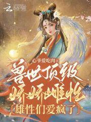兽世顶级娇娇雌性雄性们爱疯了