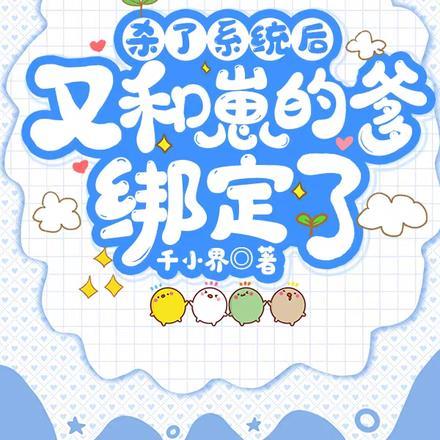 杀了系统后又和崽的爹绑定了 千小界
