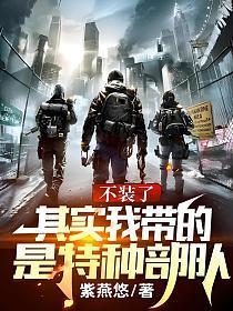 其实我带的是特种部队笔趣阁
