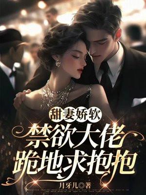 甜妻娇软禁欲大佬跪地求抱抱全文免费阅读