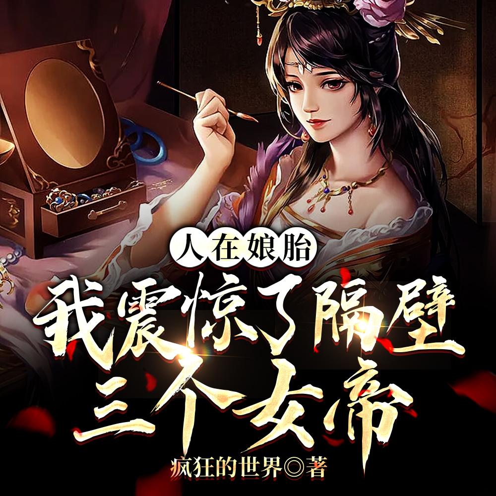 人在娘胎我震惊了隔壁三个女帝