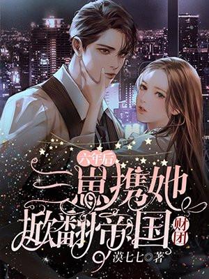 六年后三崽携她掀翻帝国财团免费阅读千亿前妻带崽归来