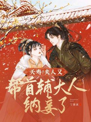夭寿!夫人又帮首辅大人纳妾了云薇