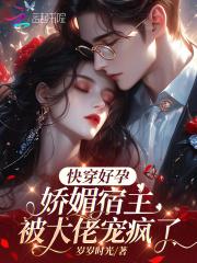 快穿好孕娇媚宿主被大佬宠疯了最新章节全文无弹窗...